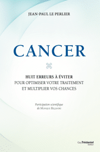 “Cancer, les huit erreurs à éviter pour optimiser votre traitement et multiplier vos chances” Jean Paul Le Perlier